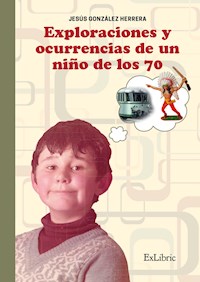 Exploraciones y ocurrencias de un niño de los 70 - Jesús González Herrera - ebook