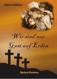 Wir sind nur Gast auf Erden - Karin Kehrer - ebook