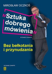 Sztuka dobrego mówienia bez bełkotania i przynudzania - Mirosław Oczkoś - ebook + książka