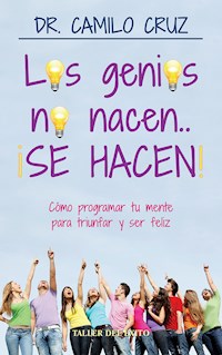 Los genios no nacen… ¡SE HACEN! - Dr. Camilo Cruz - ebook