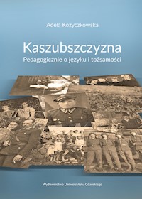 Kaszubszczyzna Pedagogicznie o języku i tożsamości - Kożyczkowska Adela - książka