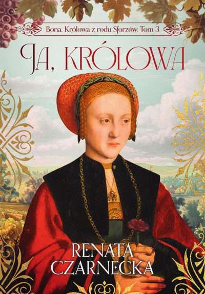 Okładka książki Bona. Królowa z rodu Sforzów. Tom 3. Ja, królowa