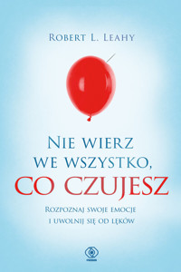 Nie wierz we wszystko, co czujesz - Robert L. Leahy - książka