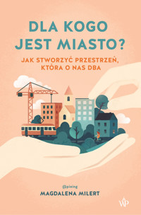 Dla kogo jest miasto? Jak stworzyć przestrzeń, która o nas dba - Magdalena Milert - ebook + audiobook + książka