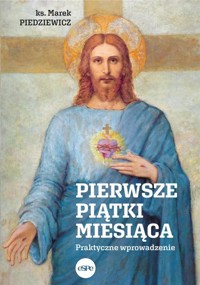 Pierwsze piątki miesiąca. Praktyczne wprowadzenie - ks. Marek Piedziewicz - książka
