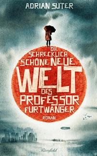 Die schrecklich schöne neue Welt des Professor Furtwanger - Adrian Suter - ebook