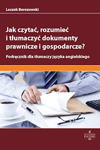 Jak czytać rozumieć i tłumaczyć dokumenty prawnicze i gospodarcze? - Leszek Berezowski - książka