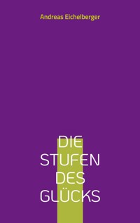 Die Stufen des Glücks - Andreas Eichelberger - ebook