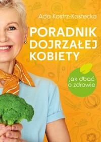 Poradnik dojrzałej kobiety. Jak dbać o zdrowie - Ada Kostrz-Kostecka - książka