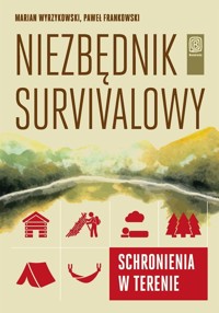 Niezbędnik survivalowy. Schronienia w terenie - Paweł Frankowski, Marian Wyrzykowski - książka