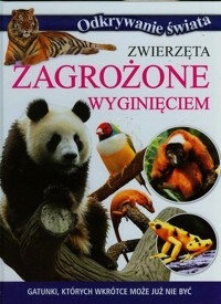 Zwierzęta zagrożone wyginięciem Gatunki których wkrótce może już nie być -  - książka