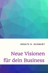 Neue Visionen für dein Business - Renate R. Schmidt - ebook
