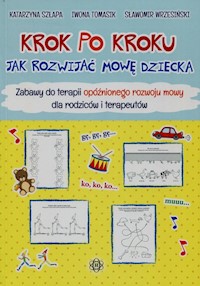 Krok po kroku Jak rozwijać mowę dziecka - Szłapa Katarzyna, Tomasik Iwona, Wrzesiński Sławomir - książka