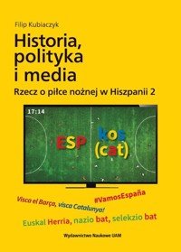 Historia, polityka i media. - Filip Kubiaczyk - książka