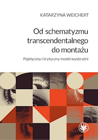 Od schematyzmu transcendentalnego do montażu Pojetyczny i krytyczny model wyobraźni - Weichert Katarzyna - książka
