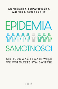 Epidemia samotności. Jak budować trwałe więzi we współczesnym świecie - Szubrycht Monika - ebook