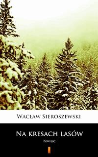 Na kresach lasów. Powieść - Wacław Sieroszewski - ebook