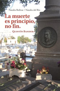 La muerte es principio, no fin. Quintín Bandera. - Natalia Bolívar Aróstegui - ebook
