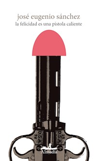 La felicidad es una pistola caliente - José Eugenio Sánchez - ebook