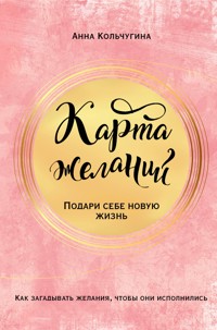 Карта желаний. Подари себе новую жизнь - Анна Кольчугина - ebook
