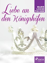 Liebe an den Königshöfen - Marie Louise Fischer - ebook