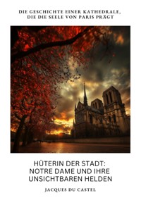 Hüterin der Stadt:  Notre Dame und ihre  unsichtbaren Helden - Jacques du Castel - ebook