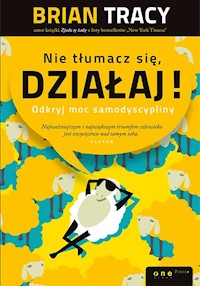 Nie tłumacz się, działaj! - Tracy Brian - książka