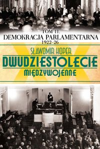 Dwudziestolecie międzywojenne Tom 11 Demokracja parlamentarna 1922-26 - Sławomir Koper - książka