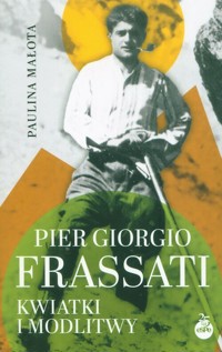 Pier Giorgio Frassati Kwiatki i modlitwy - Małota Paulina - książka