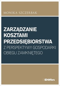 Zarządzanie kosztami przedsiębiorstwa z perspektywy gospodarki obiegu zamkniętego - Monika Szczerbak - książka