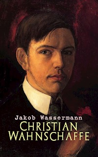 Christian Wahnschaffe - Jakob Wassermann - ebook