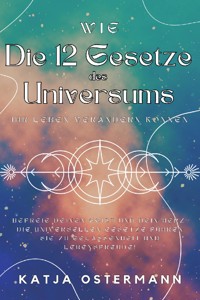 Wie Die 12 Gesetze des Universums Ihr Leben verändern können - Katja Ostermann - ebook