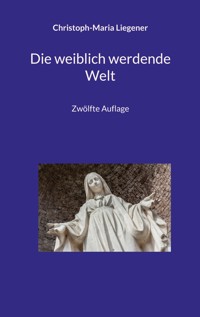 Die weiblich werdende Welt - Christoph-Maria Liegener - ebook