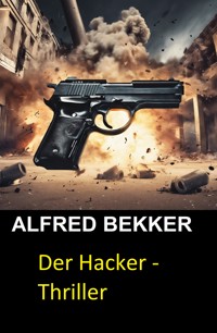 Der Hacker - Thriller - Alfred Bekker - ebook