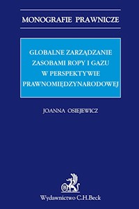 Globalne zarządzanie zasobami ropy i gazu w perspektywie prawnomiędzynarodowej - Joanna Osiejewicz - książka