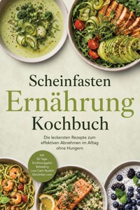Scheinfasten Ernährung Kochbuch: Die leckersten Rezepte zum effektiven Abnehmen im Alltag ohne Hungern – inkl. 30-Tage-Ernährungsplan, Refeeding, Low-Carb-Nudeln, Getränken uvm. - Christina Novak - ebook
