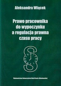 Prawo pracownika do wypoczynku a regulacja prawna czasu pracy - Wiącek Aleksandra - książka