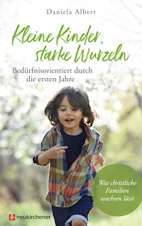 Kleine Kinder, starke Wurzeln - bedürfnisorientiert durch die ersten Jahre - Daniela Albert - ebook