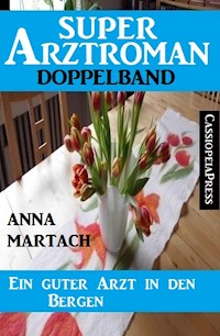 Ein guter Arzt in den Bergen: Super Arztroman Doppelband - Anna Martach - ebook