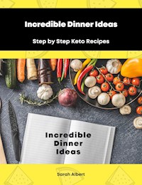 Incredible Dinner Ideas: Step by Step Keto Recipes - Sarah Albert - ebook