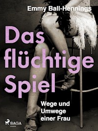 Das flüchtige Spiel. Wege und Umwege einer Frau - Emmy Ball-Hennings - ebook