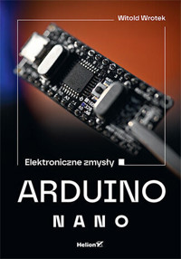 Arduino Nano. Elektroniczne zmysły - Wrotek Witold - książka