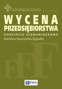 Wycena przedsiębiorstwa - podejście scenariuszowe - Karolina Daszyńska-Żygadło - książka