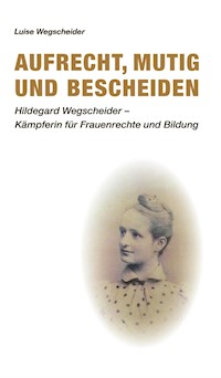 Aufrecht, mutig und bescheiden - Luise Wegscheider - ebook