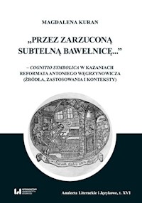Przez zarzuconą subtelną bawełnicę cognitio symbolica w kazaniach reformata Antoniego Węgrzynowicza - Kuran Magdalena - książka