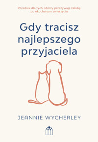 Gdy tracisz najlepszego przyjaciela. Poradnik dla tych, którzy przeżywają żałobę po ukochanym zwierzaku - Jeannie Wycherley - książka