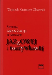 Sztuka aranżacji w muzyce jazzowej i rozrywkowej - Olszewski Wojciech Kazimierz - książka