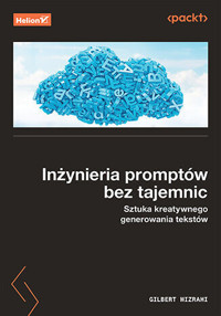 Inżynieria promptów bez tajemnic. Sztuka kreatywnego generowania tekstów - Gilbert Mizrahi - książka