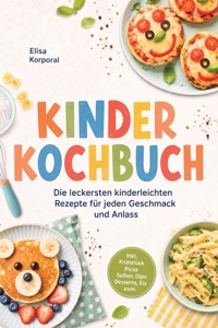 Kinderkochbuch: Die leckersten kinderleichten Rezepte für jeden Geschmack und Anlass – inkl. Frühstück, Pizza, Soßen, Dips, Desserts, Eis uvm. - Elisa Korporal - ebook