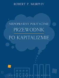 Niepoprawny politycznie przewodnik po kapitalizmie - Robert P. Murphy - ebook